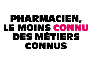 Slogan de la campagne autour des métiers de la pharmacie : Pharmacien, le moins connu des métiers connu